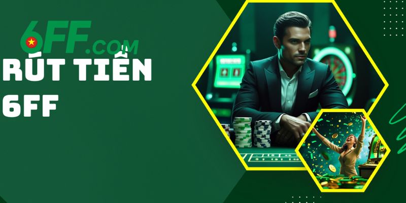 4 bước rút tiền 6FF đơn giản, dễ dàng thực hiện