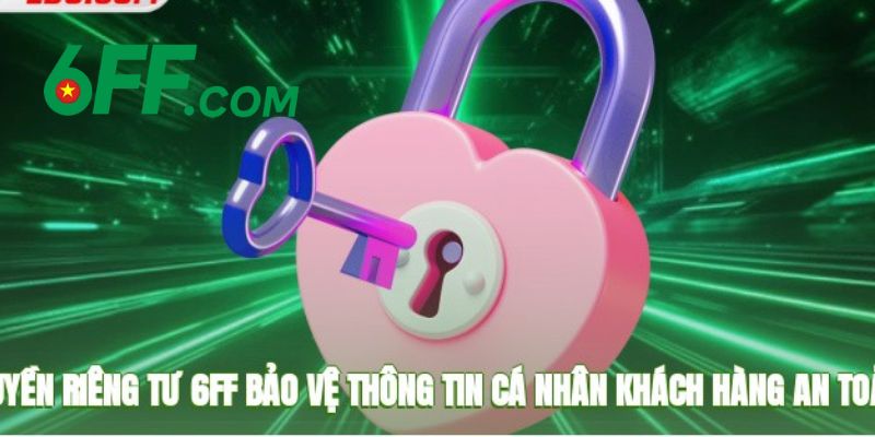 Chính sách quyền riêng tư 6FF được quy định với các nội dung cụ thể